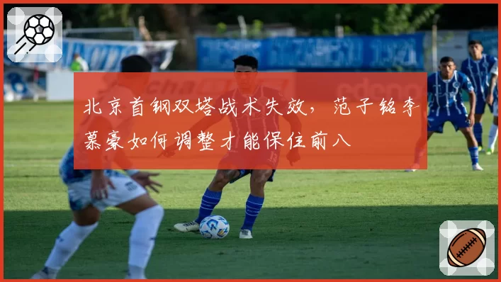 北京首钢双塔战术失效，范子铭李慕豪如何调整才能保住前八
