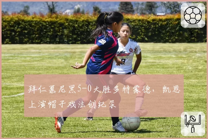 拜仁慕尼黑5-0大胜多特蒙德，凯恩上演帽子戏法创纪录